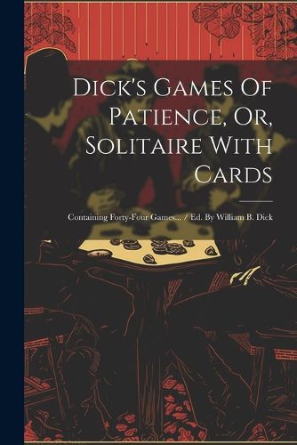 Cover image for Dick's Games Of Patience, Or, Solitaire With Cards
