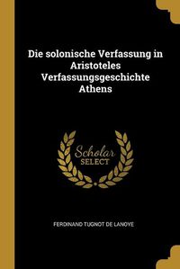 Cover image for Die solonische Verfassung in Aristoteles Verfassungsgeschichte Athens