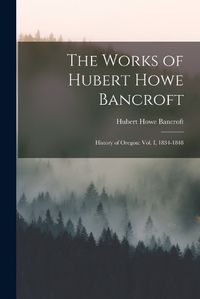 Cover image for The Works of Hubert Howe Bancroft