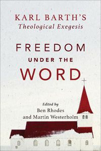 Cover image for Freedom under the Word - Karl Barth"s Theological Exegesis