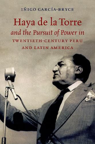 Cover image for Haya de la Torre and the Pursuit of Power in Twentieth-Century Peru and Latin America