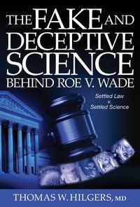 Cover image for The Fake and Deceptive Science Behind Roe V. Wade: Settled Law? vs. Settled Science?