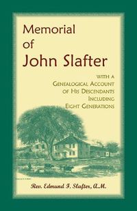 Cover image for Memorial of John Slafter, with a Genealogical Account of His Descendants Including Eight Generations