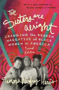 Cover image for The Sisters Are Alright, Second Edition: Changing the Broken Narrative of Black Women in America
