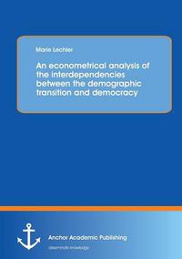 Cover image for An Econometrical Analysis of the Interdependencies Between the Demographic Transition and Democracy