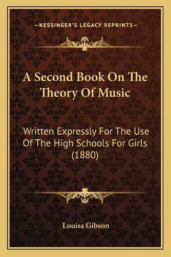 Cover image for A Second Book on the Theory of Music: Written Expressly for the Use of the High Schools for Girls (1880)