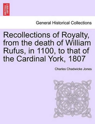 Cover image for Recollections of Royalty, from the Death of William Rufus, in 1100, to That of the Cardinal York, 1807