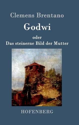 Godwi oder Das steinerne Bild der Mutter: Ein verwilderter Roman von Maria