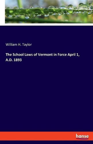 The School Laws of Vermont in Force April 1, A.D. 1893