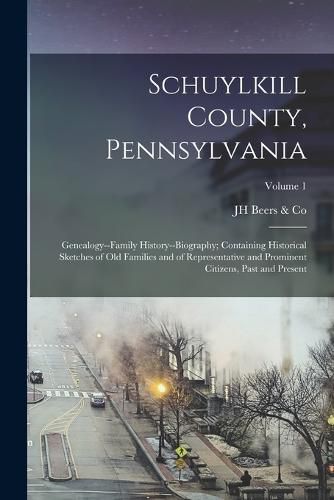 Cover image for Schuylkill County, Pennsylvania; Genealogy--family History--biography; Containing Historical Sketches of old Families and of Representative and Prominent Citizens, Past and Present; Volume 1