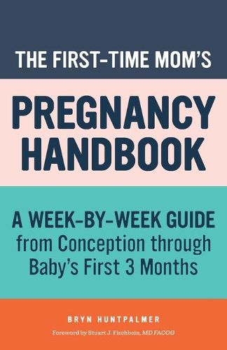 Cover image for The First-Time Mom's Pregnancy Handbook: A Week-By-Week Guide from Conception Through Baby's First 3 Months