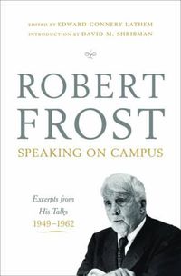 Cover image for Robert Frost: Speaking on Campus: Excerpts from His Talks, 1949-1962