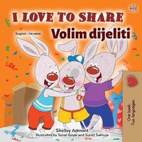 Cover image for I Love to Share (English Croatian Bilingual Book for Kids)