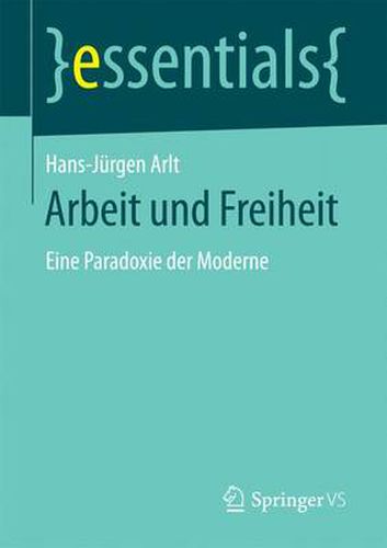 Arbeit und Freiheit: Eine Paradoxie der Moderne