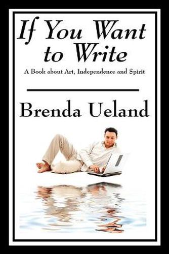 Cover image for If You Want to Write: A Book about Art, Independence and Spirit