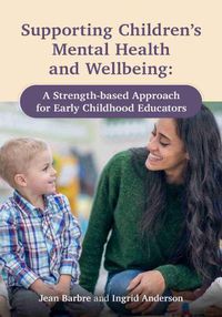 Cover image for Supporting Children's Mental Health and Wellbeing: A Strength-based Approach for Early Childhood Educators