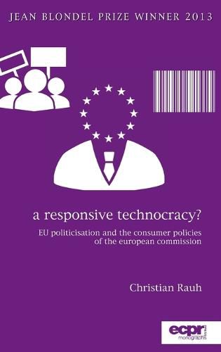 Cover image for A Responsive Technocracy?: EU Politicisation and the Consumer Policies of the European Commission