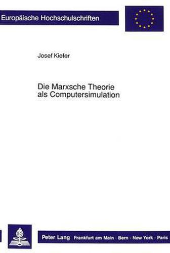 Cover image for Die Marxsche Theorie ALS Computersimulation: Versuch Einer Systemtheoretischen Explikation Des Marxschen Forschungsprogramms