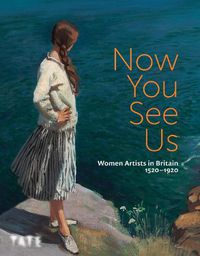 Cover image for Now You See Us: Women Artists in Britain 1520-1920