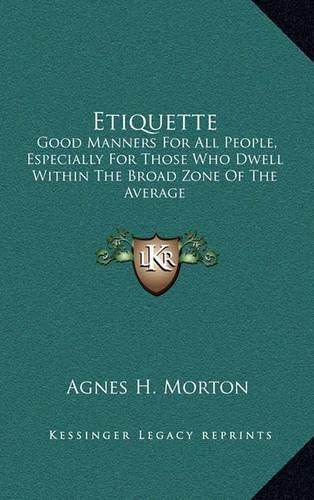 Cover image for Etiquette: Good Manners for All People, Especially for Those Who Dwell Within the Broad Zone of the Average