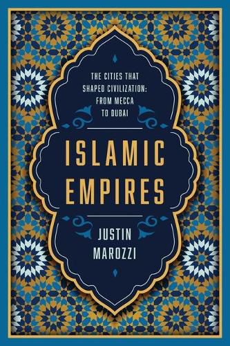 Islamic Empires: The Cities That Shaped Civilization: From Mecca to Dubai