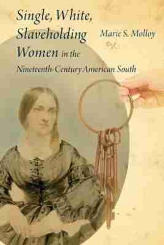 Cover image for Single, White, Slaveholding Women in the Nineteenth-Century American South