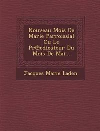 Cover image for Nouveau Mois de Marie Parroissial Ou Le PR Edicateur Du Mois de Mai...