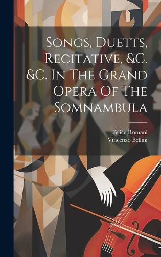 Cover image for Songs, Duetts, Recitative, &c. &c. In The Grand Opera Of The Somnambula