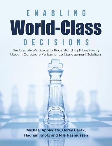 Cover image for Enabling World-Class Decisions: The Executive's Guide to Understanding & Deploying Modern Corporate Performance Management Solutions