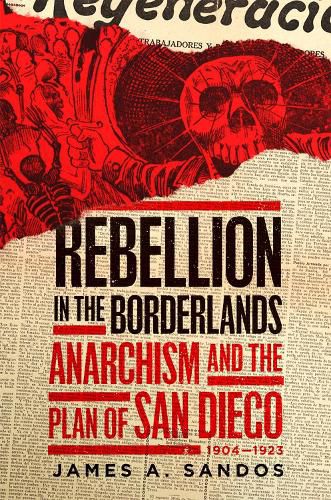 Cover image for Rebellion in the Borderlands: Anarchism and the Plan of San Diego, 1904-1923