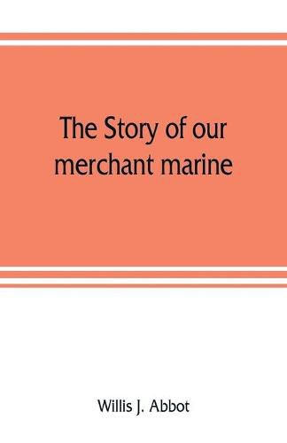 The story of our merchant marine; its period of glory, its prolonged decadence and its vigorous revival as the result of the world war