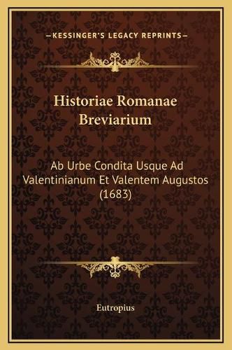 Historiae Romanae Breviarium: AB Urbe Condita Usque Ad Valentinianum Et Valentem Augustos (1683)