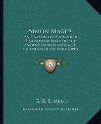 Cover image for Simon Magus: An Essay on the Founder of Simonianism Based on the Ancient Sources with a Re-Evaluation of His Philosophy and Teachings