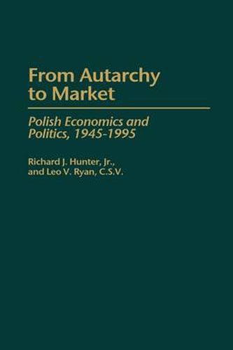 From Autarchy to Market: Polish Economics and Politics, 1945-1995