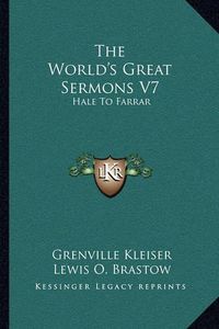 Cover image for The World's Great Sermons V7: Hale to Farrar