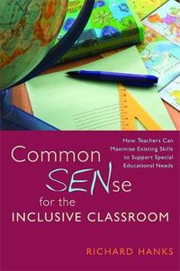 Cover image for Common SENse for the Inclusive Classroom: How Teachers Can Maximise Existing Skills to Support Special Educational Needs