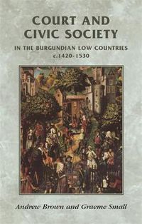Cover image for Court and Civic Society in the Burgundian Low Countries C.1420-1520