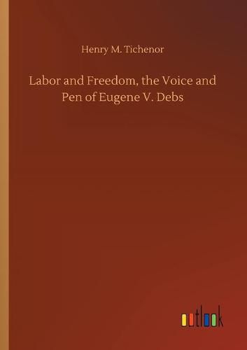 Cover image for Labor and Freedom, the Voice and Pen of Eugene V. Debs