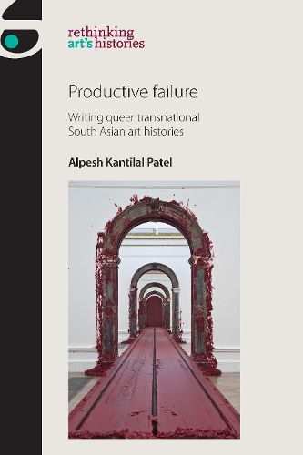 Cover image for Productive Failure: Writing Queer Transnational South Asian Art Histories