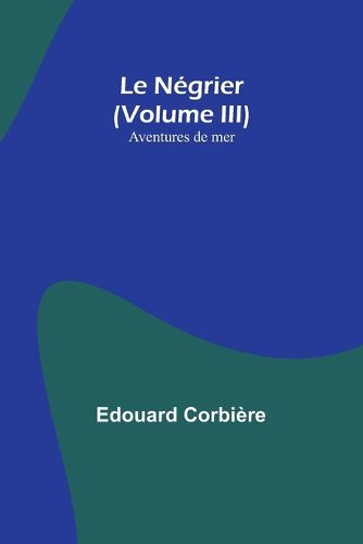 Le Negrier (Volume III); Aventures de mer