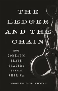 Cover image for The Ledger and the Chain: How Domestic Slave Traders Shaped America