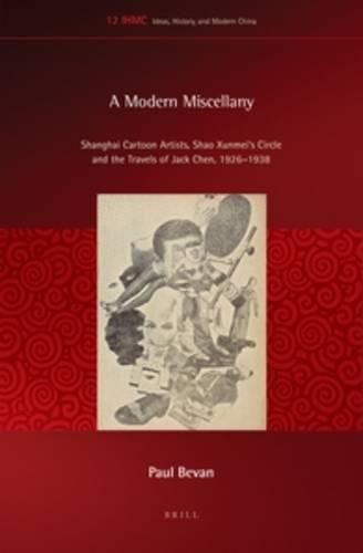 A Modern Miscellany: Shanghai Cartoon Artists, Shao Xunmei's Circle and the Travels of Jack Chen, 1926-1938