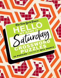 Cover image for The New York Times Hello, My Name Is Saturday: 50 Saturday Crossword Puzzles