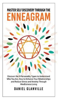 Cover image for Master Self Discovery through the Enneagram: Discover the 9 Personality Types to Understand Who You Are, How to Enhance Your Relationships and Reduce Stress and Anxiety Through Mindfulness Living