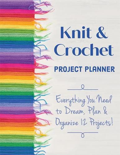 Cover image for Knit & Crochet Project Planner: Everything You Need to Dream, Plan & Organize 12 Projects!