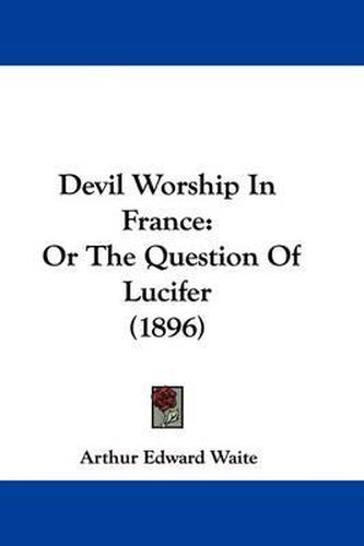 Cover image for Devil Worship in France: Or the Question of Lucifer (1896)