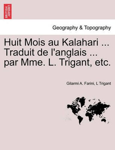 Cover image for Huit Mois Au Kalahari ... Traduit de L'Anglais ... Par Mme. L. Trigant, Etc.