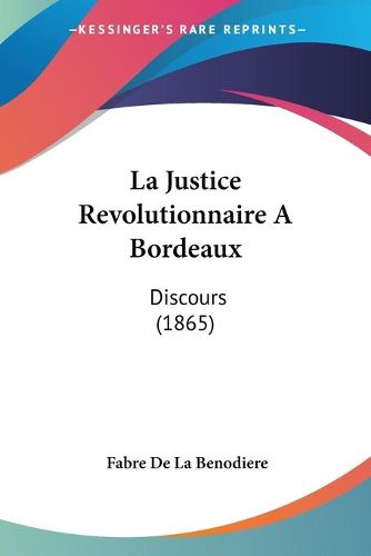 Cover image for La Justice Revolutionnaire a Bordeaux: Discours (1865)