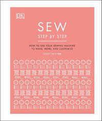 Cover image for Sew Step by Step: How to use your sewing machine to make, mend, and customize