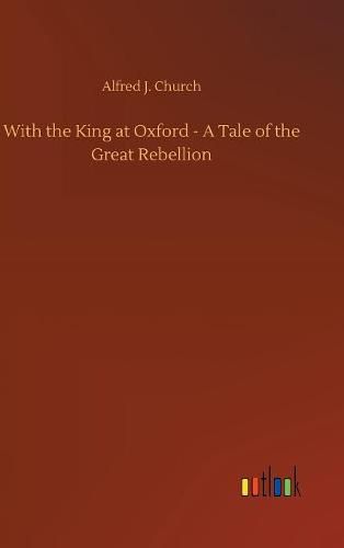 With the King at Oxford - A Tale of the Great Rebellion